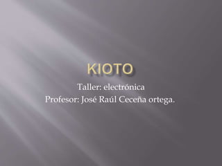 Taller: electrónica
Profesor: José Raúl Ceceña ortega.
 