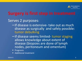 Surgery is first step in treatment
Serves 2 purposes:
      – If disease is extensive- take out as much
        disease as...
