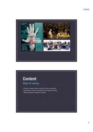 7/28/09




                        Content
                        Ways of seeing
                        •  Primary  Content: basic inventory of the composition
                        •  Secondary Content: the explicit and implicit meaning
                        •  Tertiary Meaning: relates to context"




ﬁle:///Volumes/SCOOT/admin/CV_web/public_html/dotdoc/worship/topics/03/origins/prop.jpg




                                                                                                 5
 