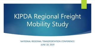 KIPDA Regional Freight
Mobility Study
NATIONAL REGIONAL TRANSPORTATION CONFERENCE
JUNE 18, 2019
 