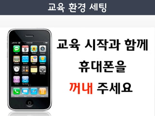 교육 시작과 함께
  휴대폰을
 꺼내 주세요
  꺼
 