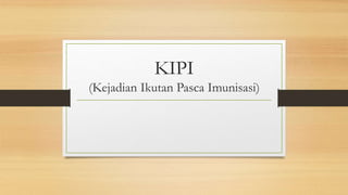 KIPI
(Kejadian Ikutan Pasca Imunisasi)
 