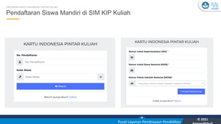 Kementerian Pendidikan, Kebudayaan, Riset, dan Teknologi
YOU
Pusat Layanan Pembiayaan Pendidikan
© 2021
23
Pendaftaran Siswa Mandiri di SIM KIP Kuliah
PROGRAM KARTU INDONESIA PINTAR KULIAH
 
