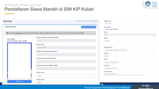 Kementerian Pendidikan, Kebudayaan, Riset, dan Teknologi
YOU
Pusat Layanan Pembiayaan Pendidikan
© 2021
25
Pendaftaran Siswa Mandiri di SIM KIP Kuliah
PROGRAM KARTU INDONESIA PINTAR KULIAH
 