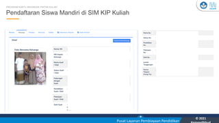 Kementerian Pendidikan, Kebudayaan, Riset, dan Teknologi
YOU
Pusat Layanan Pembiayaan Pendidikan
© 2021
26
Pendaftaran Siswa Mandiri di SIM KIP Kuliah
PROGRAM KARTU INDONESIA PINTAR KULIAH
 