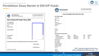 Kementerian Pendidikan, Kebudayaan, Riset, dan Teknologi
YOU
Pusat Layanan Pembiayaan Pendidikan
© 2021
30
KIPK - Halaman pengisian berkas siswa
(Siswa TERDAFTAR di DTKS dan desil <= 4 )
Pendaftaran Siswa Mandiri di SIM KIP Kuliah
PROGRAM KARTU INDONESIA PINTAR KULIAH
 