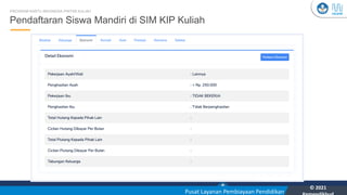 Kementerian Pendidikan, Kebudayaan, Riset, dan Teknologi
YOU
Pusat Layanan Pembiayaan Pendidikan
© 2021
32
Pendaftaran Siswa Mandiri di SIM KIP Kuliah
PROGRAM KARTU INDONESIA PINTAR KULIAH
 