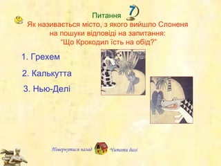 Повернутися назад Читати далі Питання  Як називається місто, з якого вийшло Слоненя на пошуки відповіді на запитання:  “Що Крокодил їсть на обід?” 1.  Грехем 2.  Калькутта 3.  Нью-Делі 
