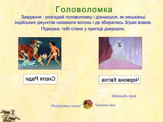 Завдання : розгадай головоломку і дізнаєшся, як мешканці індійських джунглів називали вогонь і де збиралась Зграя вовків. Підказка: тобі стане у пригоді дзеркало . Читати далі Повернутися назад Відповідь   тут Головоломка 