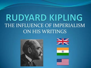 RUDYARD KIPLING THE INFLUENCE OF IMPERIALISM ON HIS WRITINGS 