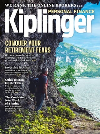 CONQUER YOUR
RETIREMENT FEARS
Giving up a paycheck can be
daunting. We’ll show you how
to retire with confidence. p 50
WE RANK THE ONLINE BROKERS p 18
October 2023
www.kiplinger.com
Investing in Japan
Momentum is building in
the world’s second-largest
stock market. p 28
Guide to State
Estate Taxes
Even if you’re not
wealthy, your heirs
may be surprised
by the bill. p 40
The Confusing
New World
of Tipping
How to respond to
proliferating requests
for gratuities. p 46
 