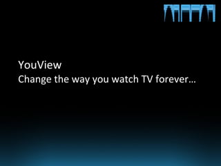 YouView  Change the way you watch TV forever… 