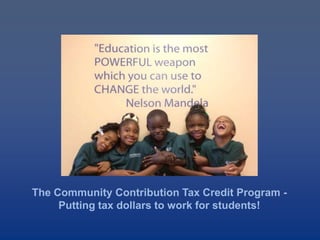 The Community Contribution Tax Credit Program -
Putting tax dollars to work for students!
 