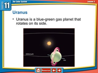 Uranus
• Uranus is a blue-green gas planet that
rotates on its side.
11.3 The Planets and Their Moons
 