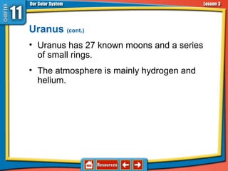 Uranus (cont.)
• Uranus has 27 known moons and a series
of small rings.
• The atmosphere is mainly hydrogen and
helium.
11.3 The Planets and Their Moons
 