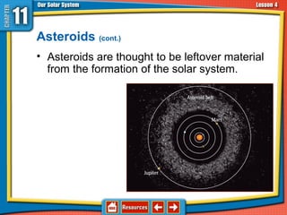 Asteroids (cont.)
• Asteroids are thought to be leftover material
from the formation of the solar system.
11.4 Asteroids, Comets, and Meteoroids
 