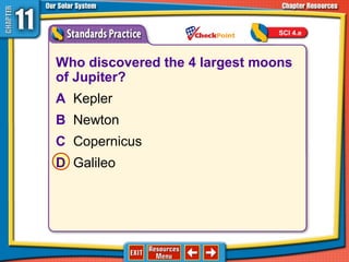 Who discovered the 4 largest moons
of Jupiter?
A Kepler
B Newton
C Copernicus
D Galileo
SCI 4.e
 