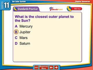 What is the closest outer planet to
the Sun?
A Mercury
B Jupiter
C Mars
D Saturn
SCI 4.e
 