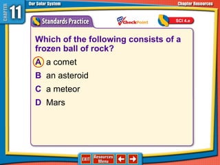 Which of the following consists of a
frozen ball of rock?
A a comet
B an asteroid
C a meteor
D Mars
SCI 4.e
 