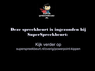 Deze spreekbeurt is ingezonden bijDeze spreekbeurt is ingezonden bij
SuperSpreekbeurt:SuperSpreekbeurt:
Kijk verder opKijk verder op
superspreekbeurt.nl/overig/powerpoint-kippensuperspreekbeurt.nl/overig/powerpoint-kippen
 