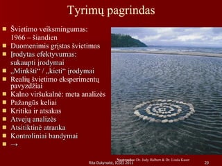 Tyrimų pagrindas Švietimo veiksmingumas:  1966 – šiandien Duomenimis grįstas švietimas Įrodytas efektyvumas:  sukaupti įrodymai „ Minkšti“ / „kieti“ įrodymai  Realių švietimo eksperimentų pavyzdžiai Kalno viršukalnė: meta analizės  Pažangūs keliai Kritika ir atsakas  Atvejų analizės  Atsitiktinė atranka Kontroliniai bandymai -> Nuotrauka:  Dr. Judy Halbert & Dr. Linda Kaser 