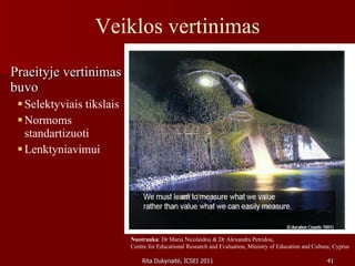 Veiklos vertinimas Praeityje vertinimas buvo   Selektyviais tikslais  Normoms standartizuoti Lenktyniavimui Nuotrauka : Dr Maria Nicolaidou & Dr Alexandra Petridou, Centre for Educational Research and Evaluation, Ministry of Education and Culture, Cyprus 