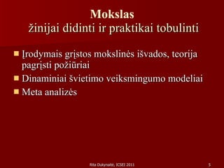 Mokslas  žinijai didinti ir praktikai tobulinti Įrodymais grįstos mokslinės išvados, teorija pagrįsti požiūriai Dinaminiai švietimo veiksmingumo modeliai Meta analizės 