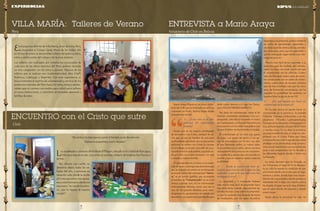 9 
pág 
8 
pág 
Mario Araya Olguín es un jóven volun-tario 
de Chile que ha realizado un servicio 
voluntario en Perú y Bolivia (lugar donde 
actualmente reside) 
1) ¿Cuál crees es el valor 
principal del voluntariado 
marista? 
Siento que es un espacio privilegiado 
de encuentro con Cristo, siempre he di-cho 
que no soy un hombre de una gran 
profundidad espiritual, que mi encuentro 
personal he intimo con Cristo lo consigo 
en el trabajo, en el salir a la calle, en reco-nocerle 
entre los más pobres, sigo buscan-do 
a Cristo con rostro humano, con pies 
cansados y manos heridas. 
El voluntariado en sí mismo es la expre-sión 
de amor y entrega más desinteresada 
que he logrado encontrar en mi búsqueda 
personal, hablar del voluntariado “Maris-ta” 
es un bonito apellido que acompaña 
al nombre de “Voluntariado” no sé si me 
atreva a pensar aun, en un voluntariado 
estrictamente Marista, siento que ese es 
uno de los grandes desafíos para nues-tra 
provincia, que tenemos un mundo por 
descubrir y una gran tarea pendiente para 
darle rostro Marista a lo que hoy llama-mos 
VOLUNTARIADO MARISTA. 
Sin duda mi voluntariado, como el de 
muchos voluntarios vinculados a la con-gregación, 
cada día va tomando el rostro 
de Champagnat y se llena de Marcelino en 
el encuentro con los niños más pobres con 
los que el Señor me ha invitado a trabajar 
El voluntariado es un niño con ganas 
de jugar, con ganas de servir y con ga-nas 
de encontrarse con el otro, ese otro 
al que llamamos pobre, su mayor valor 
es su existencia y su niñez, ahora nos toca 
acompañarle en su proceso de crecimien-to, 
enseñarle a pensar que otro mundo es 
posible y que en nuestras manos esta esa 
posibilidad. 
2) Desde tu experiencia como vo-luntario 
¿qué crees ha sido lo que más has 
aprendido y qué es lo que más crees has 
entregado a otros? 
Lo aprendido y lo entregado hubiese 
sido mucho más fácil de responder hace 
tres años atrás, cuando seguramente ig-noraba 
muchas cosas sobre el compromi-so 
que he asumido, hoy después de horas 
de meditación, aun no logro encontrar 
respuesta a la pregunta, podría nombrar 
un sinfín de aprendizajes adquiridos y 
una lista igual de extensa de las activida-des 
realizadas, pero que he aprendido y 
que he entregado sigue siendo una inte-rrogante 
para mí. 
Mucho más fácil me es responder a la 
pregunta ¿qué he recibido del volunta-riado? 
Lo digo con total convicción que 
el voluntariado me ha ofrecido: Cuatro 
años de felicidad, cuatro años de sentir-me 
consecuente con un sueño de univer-sitario, 
cuatro años de escuela cristiana 
que me han enseñado más que los cinco 
años de formación universitaria, me ha 
regalado la posibilidad de sentirme un 
hombre libre, la opción de ser YO. 
3) ¿Por qué optaste por hacer un 
voluntariado en la provincia? 
No ha sido nunca mi opción hacer un 
voluntariado en la provincia. Yo estudié 
Filosofía, Teología y Educación, a mi me 
enseñaron Filosofía Latinoamericana, 
Teología de la Liberación y Pedagogía Cri-tica, 
disfruté leyendo a Dussel, Boff, Freire 
y muchos otros. Yo no elegí la provincia, 
yo elegí un estilo de vida, yo elegí un com-promiso 
con el Cristo Pobre que fuese 
consecuente con todo lo que durante años 
predique en la universidad, exigí compro-miso 
social, marche por una sociedad más 
justa y ese compromiso me ha llevado a 
los diferentes lugares donde el Señor me 
ha llamado. 
La única decisión que he tomado, es 
ser Voluntario, el lugar no lo he dispues-to 
yo, sólo he puesto la condición de que 
a la misión donde me envíen, sea un lugar 
extremo y pobre, donde haya más necesi-dad 
de mis capacidades y donde pueda ser 
realmente útil, lo digo con orgullo, nunca 
he elegido el lugar, eso se lo dejo al Señor, 
que él sabrá donde me requiere y donde 
estaré mejor. 
Hasta ahora la provincia ha sido mi 
ENTREVISTA a Mario Araya 
Voluntario de Chile en Bolivia 
En el populoso distrito de Villa María, al sur de Lima, Perú, 
se encuentra el Colegio Santa María de los Andes. Ahí 
en el mes de enero se desarrollan talleres dirigidos a niños, 
niñas y adolescentes del colegio y de la zona aledaña. 
Los talleres son realizados por voluntarios convocados de 
cada una de las obras maristas del Perú, quienes durante 
un mes comparten con los niños y jovenes. Algunos de los 
talleres que se realizan son: Grafomotricidad, Mini Cheff, 
Robótica, Liderazgo y Deportes. Con esta experiencia se 
busca fomentar el espíritu de voluntariado y servicio de los 
profesores maristas del Perú hacia los niños, niñas y adoles-centes 
que no cuentan con medios para cubrir estos talleres 
en otras instituciones, y contribuir al bienestar personal y 
familiar de estos. 
ENCUENTRO con el Cristo que sufre 
Chile 
“De cierto os lo digo que en cuanto lo hicisteis á uno de estos mis 
hermanos pequeñitos, á mí lo hicisteis.”. 
Los apoderados y alumnos del Instituto O’HIggins, ubicado en la ciudad de Rancagua, 
Chile; hace más de un año concurren al comedor solidario de la Iglesia San Francisco 
de Asís. 
Ahí, ofrecen con cariño un 
almuerzo digno, todos los sá-bados 
del año, a personas en 
situación calle, donde se recibe 
al Cristo que sufre y nos apoya-mos 
como hermanos dándonos 
una mano. “no viendo la pobre-za... 
sino la riqueza de nuestro 
corazón”. 
VILLA MARÍA: Talleres de Verano 
Perú 
Experiencias KIPUS de la Solidaridad 
 