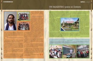 11 
pág 
10 
pág 
Es un proyecto de la Universidad Marcelino Champag-nat 
de Lima, Perú, que nace el 2012 y está enfocado 
principalmente en la formación de profesores nativos de 
las distintas etnias naturales de la zona del Datem del Ma-rañón, 
(10 Etnias) que están actualmente ejerciendo como 
docentes en el lugar. 
Cada verano, la universidad 
Marcelino Champagnat, bajo la 
rectoría del Hno. Pablo Gonzá-lez, 
hace el llamado a docentes 
voluntarios maristas, para apo-yar 
durante los meses de enero 
y febrero a la formación acadé-mica 
profesional de los profeso-res 
de las comunidades nativas 
de la zona del Marañón, quienes 
por mandato legal deben regu-larizar 
su situación de títulos. 
Este proyecto se presenta 
como un proyecto intercultural y solidario de carácter mi-sionero, 
donde año a año participan alrededor de 30 volun-tarios, 
quienes durante un mes y medio, imparten clases y 
conviven con las comunidades locales. 
Cabe mencionar que la mayoría de los docentes de la 
zona, han terminado con gran esfuerzo la educación secun-daria 
y que el nivel que han recibido es muy precario. 
En este sentido, el proyecto permite ir generando un cam-bio 
de conciencia en los profesores de la zona, asumiendo 
la necesidad de formación y 
cambios en la forma de en-señar 
y del compromiso do-cente. 
Se proyecta todo un 
cambio generacional al aca-bar 
el periodo de 7 años de 
formación, provocando una 
nueva forma de enseñar y 
de hacer escuela. 
Por último, el próximo año 
también se implementará 
un wawahuasi (guardería) 
o casa de niños en quechua 
para los hijos de los docen-tes. 
Para tal fin 4 estudiantes de la Universidad Marcelino 
Champagnat, dirigidas por una docente están previendo 
un trabajo con los más pequeños. 
Logro Principal 
El proyecto contribuirá a que 550 docentes nativos se formen como docentes inter-culturales bilingües para las carre-ras 
de Inicial y Primaria; y posean un tìtulo reconocido por las autoridades del Perú. 
UN MAESTRO para el Datem 
Perú 
hogar y lo será hasta que se disponga lo contrario, pero no seré 
yo el que tome esa decisión, el espíritu de Dios obra en nosotros 
y yo intento saber escuchar al corazón, he sido feliz en cada una 
de mis comunidades y seguiré siendo feliz en la misión que me 
toque realizar. 
4) ¿Qué experiencia o persona fue la que más te ha marca-do? 
Hno. Jesús Marcos Ayuso, sin lugar a dudas, la persona que 
más ha marcado en mi voluntariado, con un carisma único. Una 
personalidad difícil de comprender y digna de imitar. 
Puerto Maldonado, en la selva peruana ha sido una bella es-cuela 
de formación, el compartir con el Hno. Jesús, fue definien-do 
mi vocación de servicio, fue muestra de una vida consagrada 
y una rigurosa doctrina personal, no tuve tiempo suficiente para 
compartir con él, dos años fueron demasiado poco, feliz volvería 
al reencuentro de su compañía. 
Me marcó su vida entregada, su sencillez y sabiduría, su forma 
de entregar cariño sin la necesidad de un abrazo, su experiencia 
y su opción constante, su silencio oportuno y su preocupación 
por el otro. 
Muchas de sus cualidades se podrían nombrar, seguro que él 
preferiría que no sean mencionadas y diría que no son ciertas, 
vale la pena convivir con él y con el entorno que él va generando, 
una tarde de juego de cartas o una excursión por el monte. 
Agradezco a Dios por la oportunidad de 
compartir con el Hno. Jesús y todo lo que 
ha significado para mí su experiencia de 
vida. 
5) ¿Qué le dirías a los jóvenes de la pro-vincia 
que quieren hacer voluntariado? 
Detrás de estas líneas escondo el enorme 
deseo de incentivar a otros a tomar la radi-cal 
decisión de leer sus textos de estudios, 
desde la hermosa opción preferencial por 
los pobres, una relectura práctica, hecha 
pobreza y vivencia opcional en armonía 
con la gran mayoría de nuestra gente, re-cuerdo 
bien mis lecturas nocturnas en 
la universidad, en torno a la pobreza, las 
discusiones utópicas de como cambiar el 
mundo, muchas críticas al sistema y mu-cha 
rabia contra un modelo de educación 
constructor de desigualdades sociales, hoy 
escribo con compromiso social, con entre-ga 
desinteresada, amor al trabajo y la revolucionaria decisión de 
estar ahí, donde se te necesita, sin intereses creados, llevando a 
la práctica las teorías aprendías en las aulas de la universidad, 
que de seguro nadie debe de recordar, pero que yo aun espero 
obtener mi evaluación final, no de manos de los profesores evi-dentemente, 
sino de la mano de mi propia conciencia. 
Tras dos años de vivir en la selva peruana, tras dos años de 
vivir en el Oriente boliviano, llego siempre a la misma reflexión, 
no se puede conocer la buena nueva de Cristo si no se conoce la 
pobreza, si no te haces parte de ella y no trabajas en beneficio de 
los más necesitados. 
Escribo a jóvenes, con el poder de transformar la vida de mu-chos 
otros jóvenes y convertirlos en una fuerza creadora de cam-bios, 
invito a ser la oportunidad oportuna y la ayuda necesaria en 
momentos de debilidad de quienes lo necesitan. 
Quiero compartirles que soy fiel a mi compromiso social, que 
vivo apegado a mis ideales, que estoy conocido a Marcelino 
Champagnat y que estoy viviendo la teología hecha Praxis y que 
sigo soñando la filosofía, que intento educar con el ejemplo y sigo 
con mi loca idea de que se sumen a mi sueño de revolucionar este 
mundo con trabajo voluntario. 
Quisiera invitarte a ser feliz. Invitarte a ser un 
“Voluntario Marista” 
Experiencias KIPUS de la Solidaridad 
 
