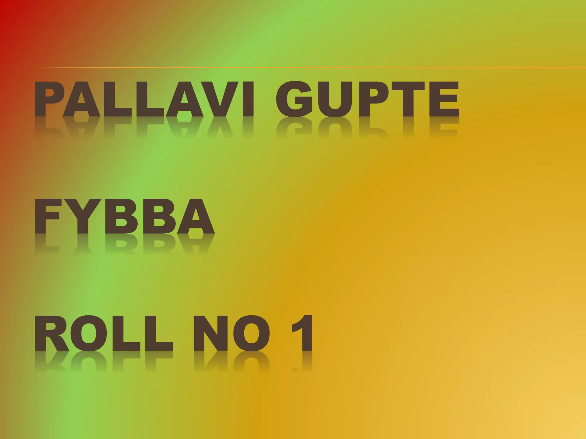 PALLAVI GUPTE
FYBBA
ROLL NO 1
 