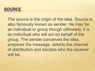 CHANNEL
The channel is the medium through which a
message travels from sender to receiver. The
channel may be mass media o...