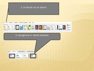 1: le damos clic en diseño
2: escogemos el diseño deseado