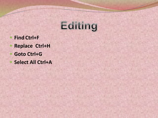  Find Ctrl+F
 Replace Ctrl+H
 Goto Ctrl+G
 Select All Ctrl+A
 