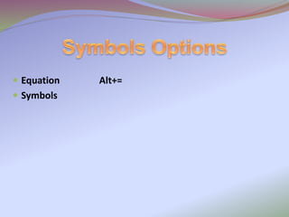  Equation Alt+=
 Symbols
 