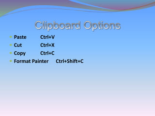  Paste Ctrl+V
 Cut Ctrl+X
 Copy Ctrl+C
 Format Painter Ctrl+Shift+C
 