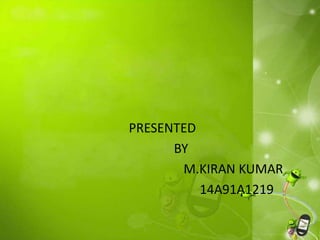 PRESENTED
BY
M.KIRAN KUMAR
14A91A1219
 