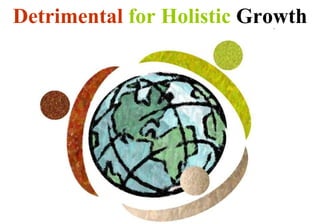 Detrimental for Holistic Growth
 