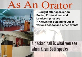 Sought after speaker on
Social, Professional and
Leadership issues
Known for guiding youth at
various school and other events
 