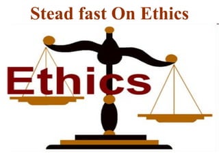 Stead fast On Ethics
 