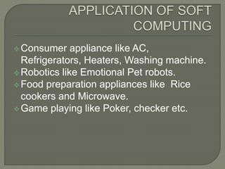 Consumer appliance like AC,
Refrigerators, Heaters, Washing machine.
Robotics like Emotional Pet robots.
Food preparation appliances like Rice
cookers and Microwave.
Game playing like Poker, checker etc.
 