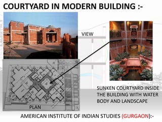 COURTYARD IN MODERN BUILDING :-
AMERICAN INSTITUTE OF INDIAN STUDIES (GURGAON):-
VIEW
SUNKEN COURTYARD INSIDE
THE BUILDING WITH WATER
BODY AND LANDSCAPE
PLAN
 