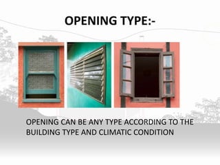 OPENING TYPE:-
OPENING CAN BE ANY TYPE ACCORDING TO THE
BUILDING TYPE AND CLIMATIC CONDITION
 