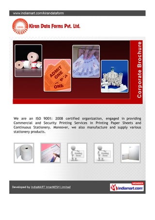We are an ISO 9001: 2008 certified organization, engaged in providing
Commercial and Security Printing Services in Printing Paper Sheets and
Continuous Stationery. Moreover, we also manufacture and supply various
stationery products.
 