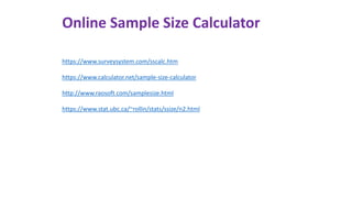 Online Sample Size Calculator
https://www.surveysystem.com/sscalc.htm
https://www.calculator.net/sample-size-calculator
http://www.raosoft.com/samplesize.html
https://www.stat.ubc.ca/~rollin/stats/ssize/n2.html
 