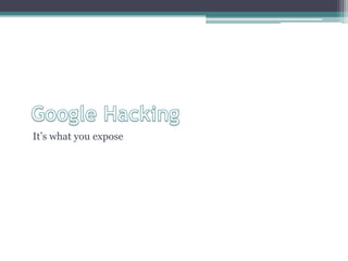 It’s what you expose
 