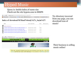 Hyped Music
Try directory traversal
from any page, you can
download tons of
music!
Their business is selling
music online!
Query is: Intitle:index.of name size
Check out the site hypem.com in SERPS
 