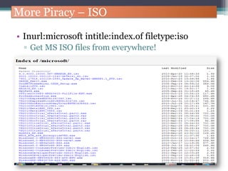 More Piracy – ISO
• Inurl:microsoft intitle:index.of filetype:iso
▫ Get MS ISO files from everywhere!
 