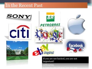 In the Recent Past
If you are not hacked, you are not
important!
 