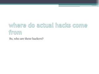 So, who are these hackers?
 