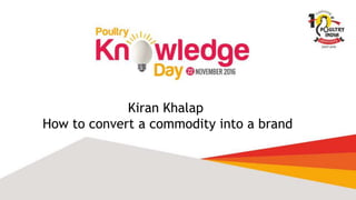 Kiran Khalap
How to convert a commodity into a brand
 
